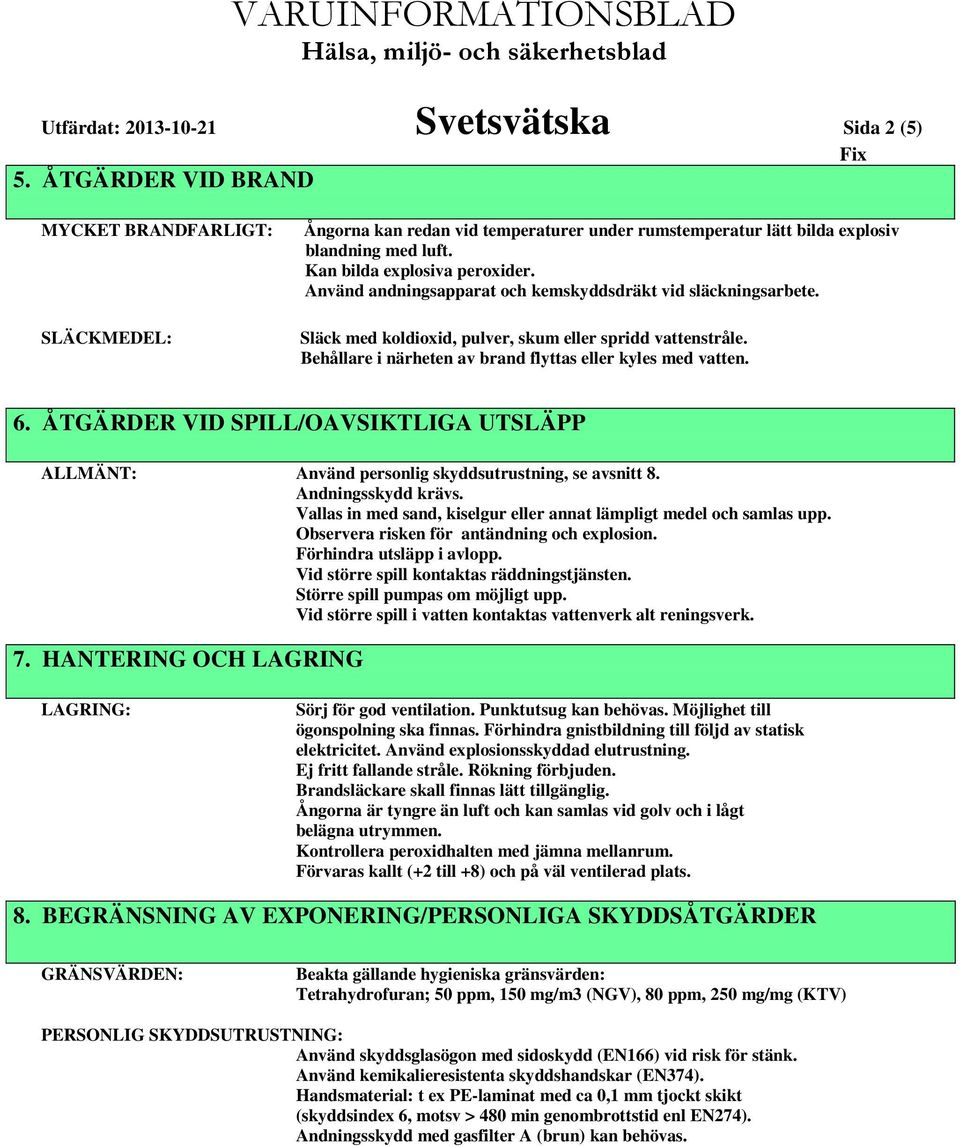 Behållare i närheten av brand flyttas eller kyles med vatten. 6. ÅTGÄRDER VID SPILL/OAVSIKTLIGA UTSLÄPP ALLMÄNT: Använd personlig skyddsutrustning, se avsnitt 8. Andningsskydd krävs.