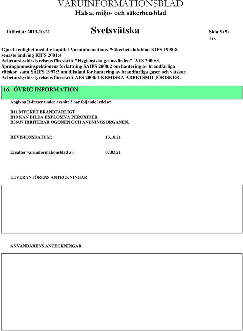 Sprängämnesinspektionens författning SÄIFS 2000:2 om hantering av brandfarliga vätskor samt SÄIFS 1997:3 om tillstånd för hantering av brandfarliga gaser och vätskor.