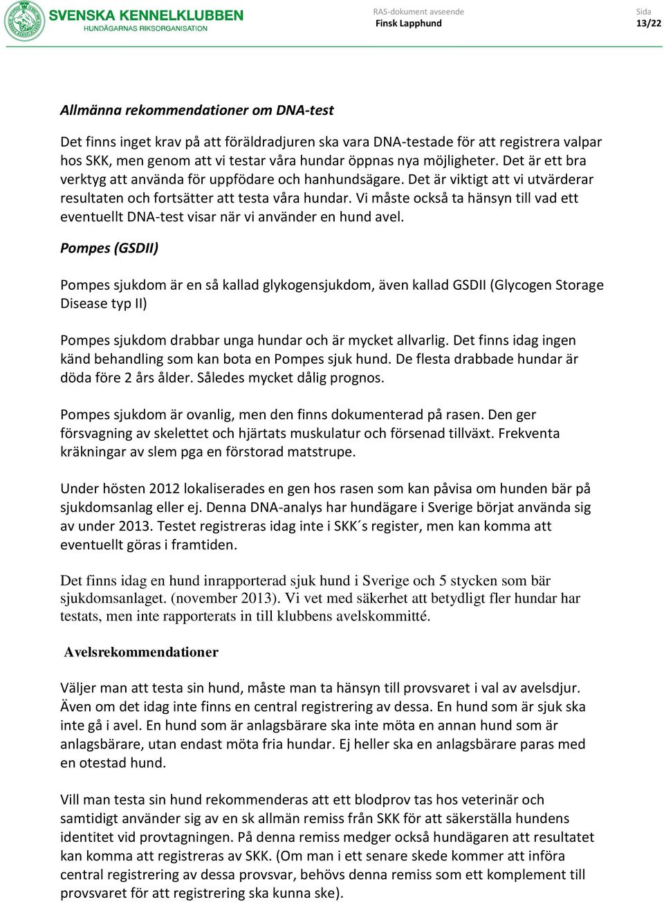 Vi måste också ta hänsyn till vad ett eventuellt DNA-test visar när vi använder en hund avel.