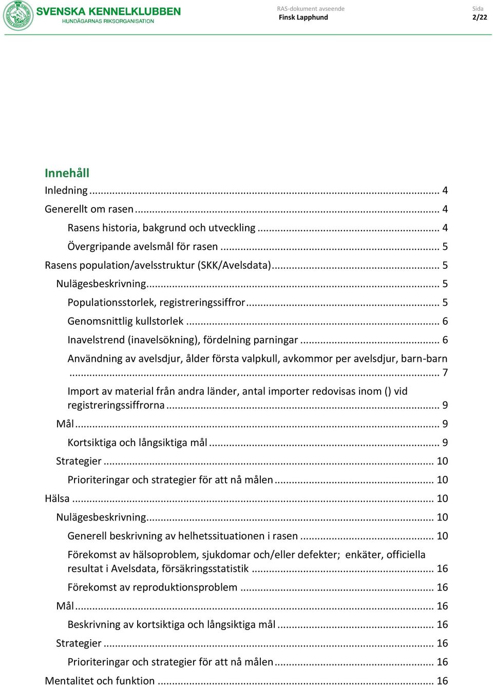 .. 6 Användning av avelsdjur, ålder första valpkull, avkommor per avelsdjur, barn-barn... 7 Import av material från andra länder, antal importer redovisas inom () vid registreringssiffrorna... 9 Mål.