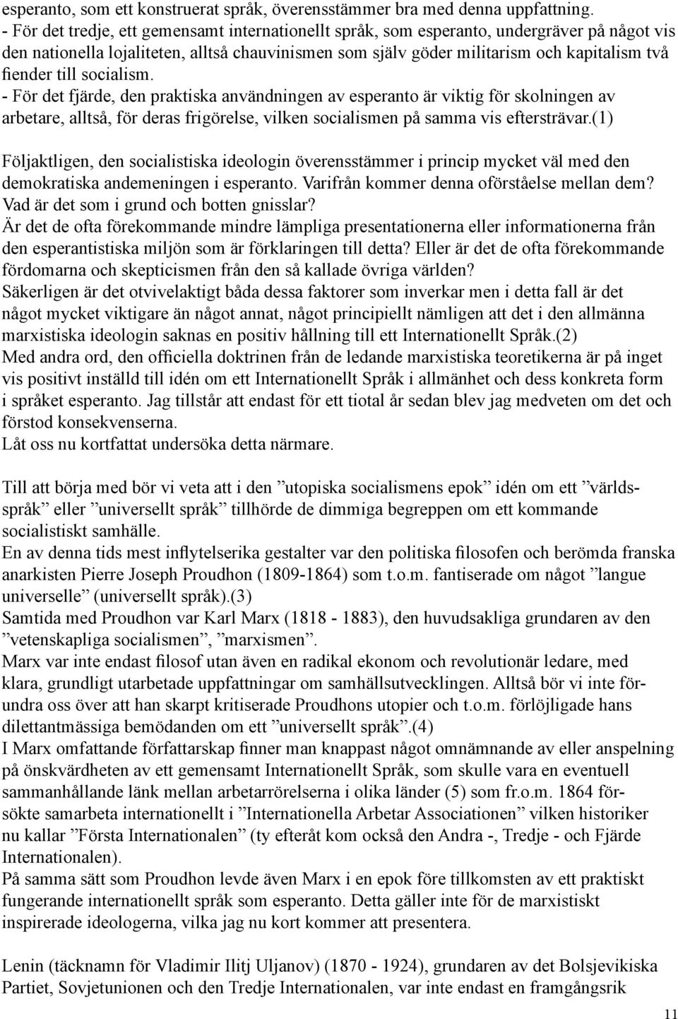 till socialism. - För det fjärde, den praktiska användningen av esperanto är viktig för skolningen av arbetare, alltså, för deras frigörelse, vilken socialismen på samma vis eftersträvar.