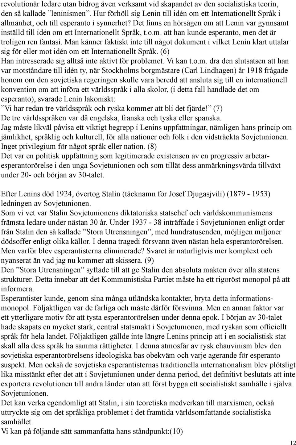 Det finns en hörsägen om att Lenin var gynnsamt inställd till idén om ett Internationellt Språk, t.o.m. att han kunde esperanto, men det är troligen ren fantasi.