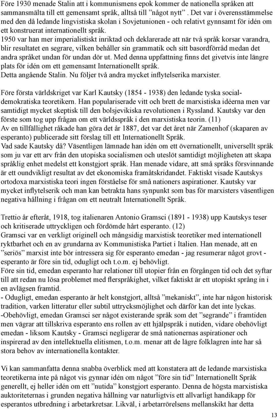 1950 var han mer imperialistiskt inriktad och deklarerade att när två språk korsar varandra, blir resultatet en segrare, vilken behåller sin grammatik och sitt basordförråd medan det andra språket