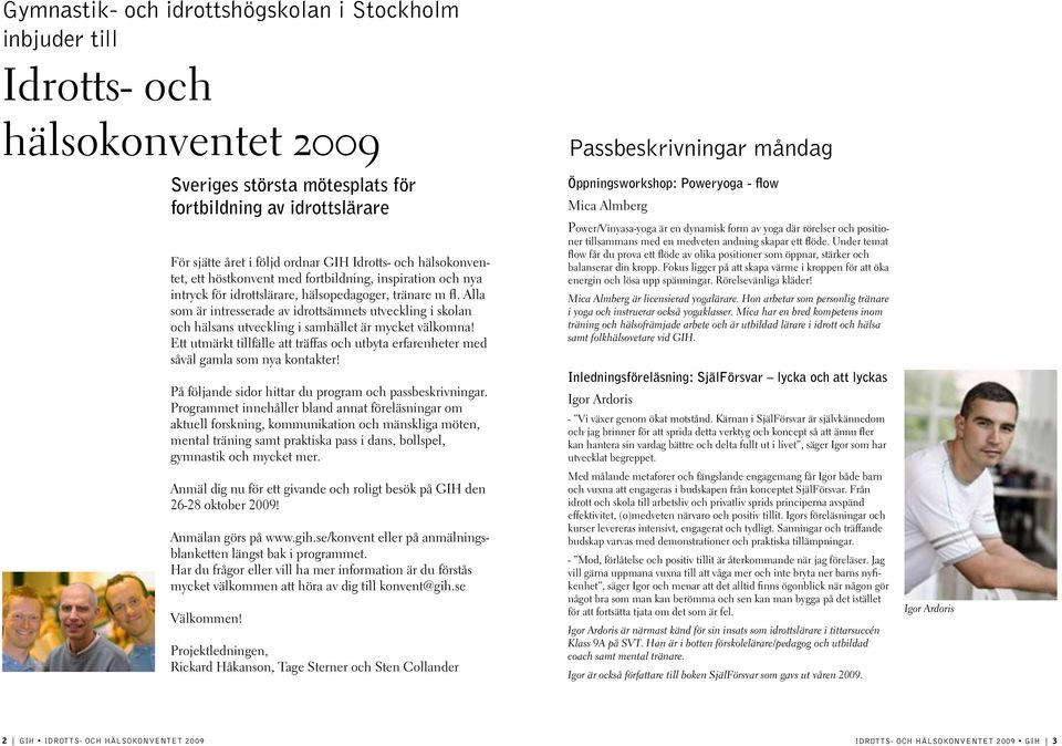 Alla som är intresserade av idrottsämnets utveckling i skolan och hälsans utveckling i samhället är mycket välkomna!