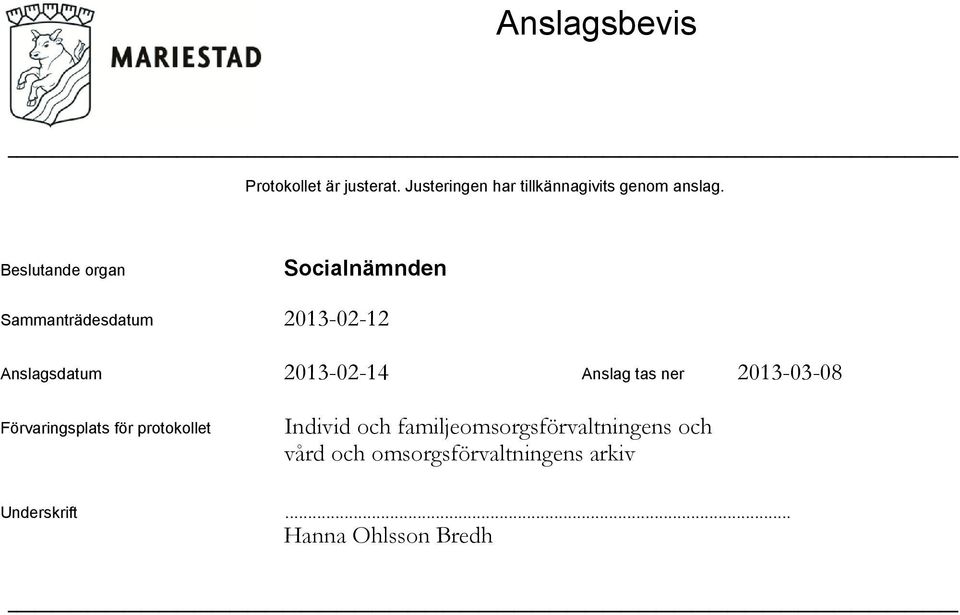 Beslutande organ Sammanträdesdatum Anslagsdatum 2013-02-14 Anslag tas ner