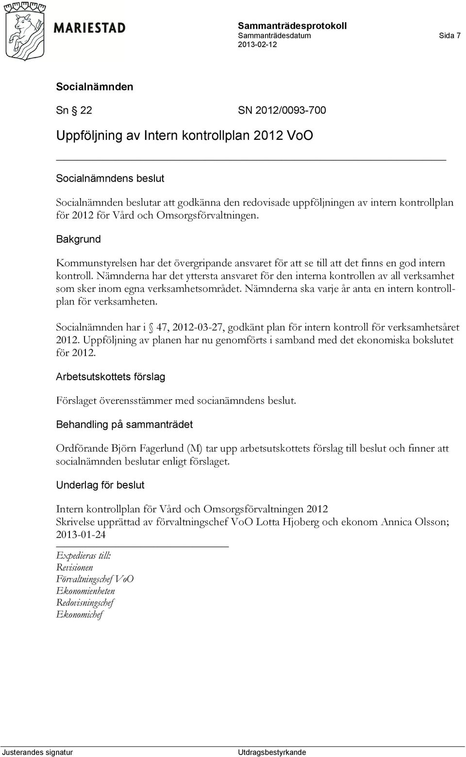 Nämnderna har det yttersta ansvaret för den interna kontrollen av all verksamhet som sker inom egna verksamhetsområdet. Nämnderna ska varje år anta en intern kontrollplan för verksamheten.