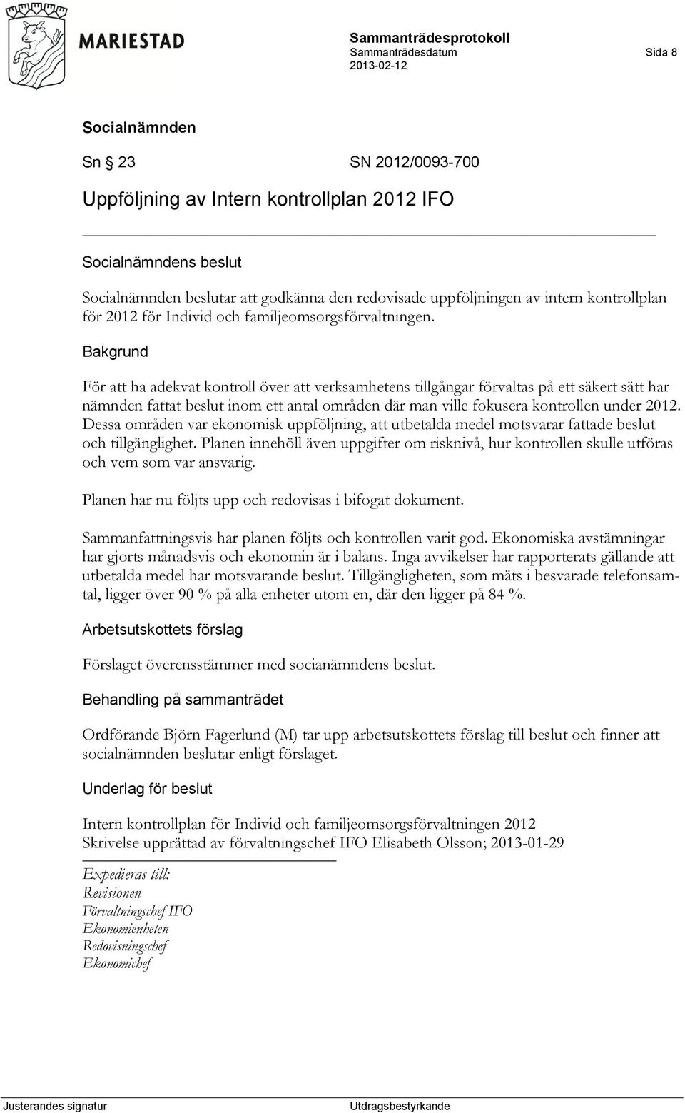 Bakgrund För att ha adekvat kontroll över att verksamhetens tillgångar förvaltas på ett säkert sätt har nämnden fattat beslut inom ett antal områden där man ville fokusera kontrollen under 2012.