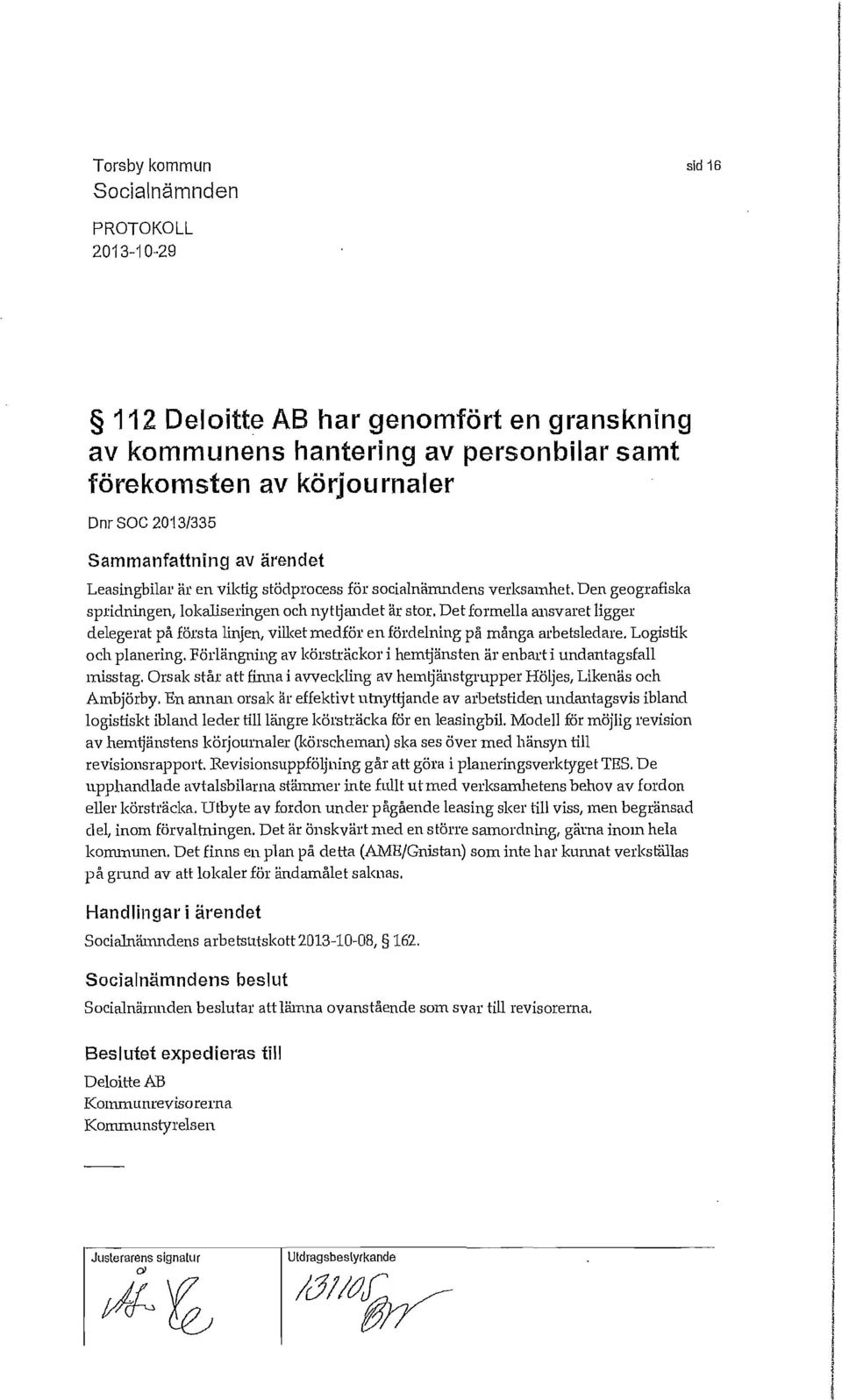 Det formella ansvaret ligger delegerat på första linjen, vilket medför en fördelning på många arbetsledare. Logistik och planering.