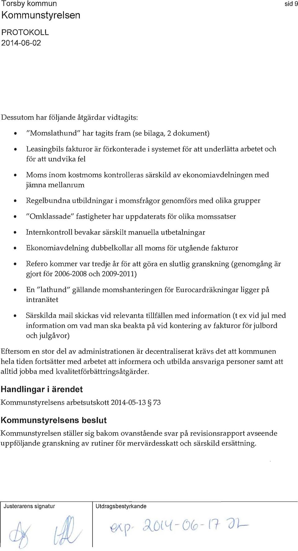 uppdaterats för olika momssatser Internkontroll bevakar särskilt manuella utbetalningar Ekonomiavdelning dubbelkollar all moms för utgående fakturor Refero kommer var tredje år för att göra en