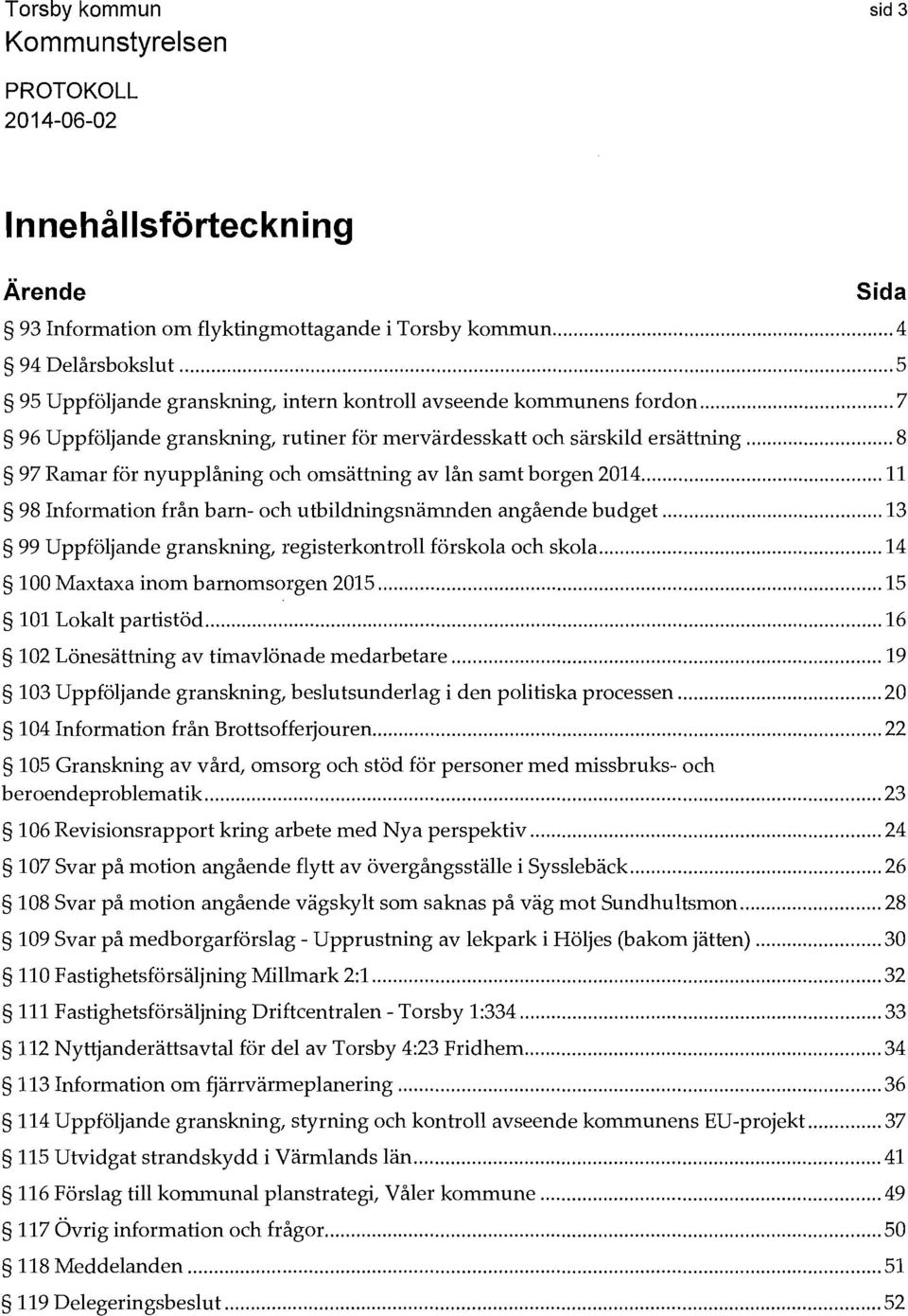 .. 8 97 Ramar för nyupplåning och omsättning av lån samt borgen 2014... 11 98 Information från barn- och utbildningsnämnden angående budget.