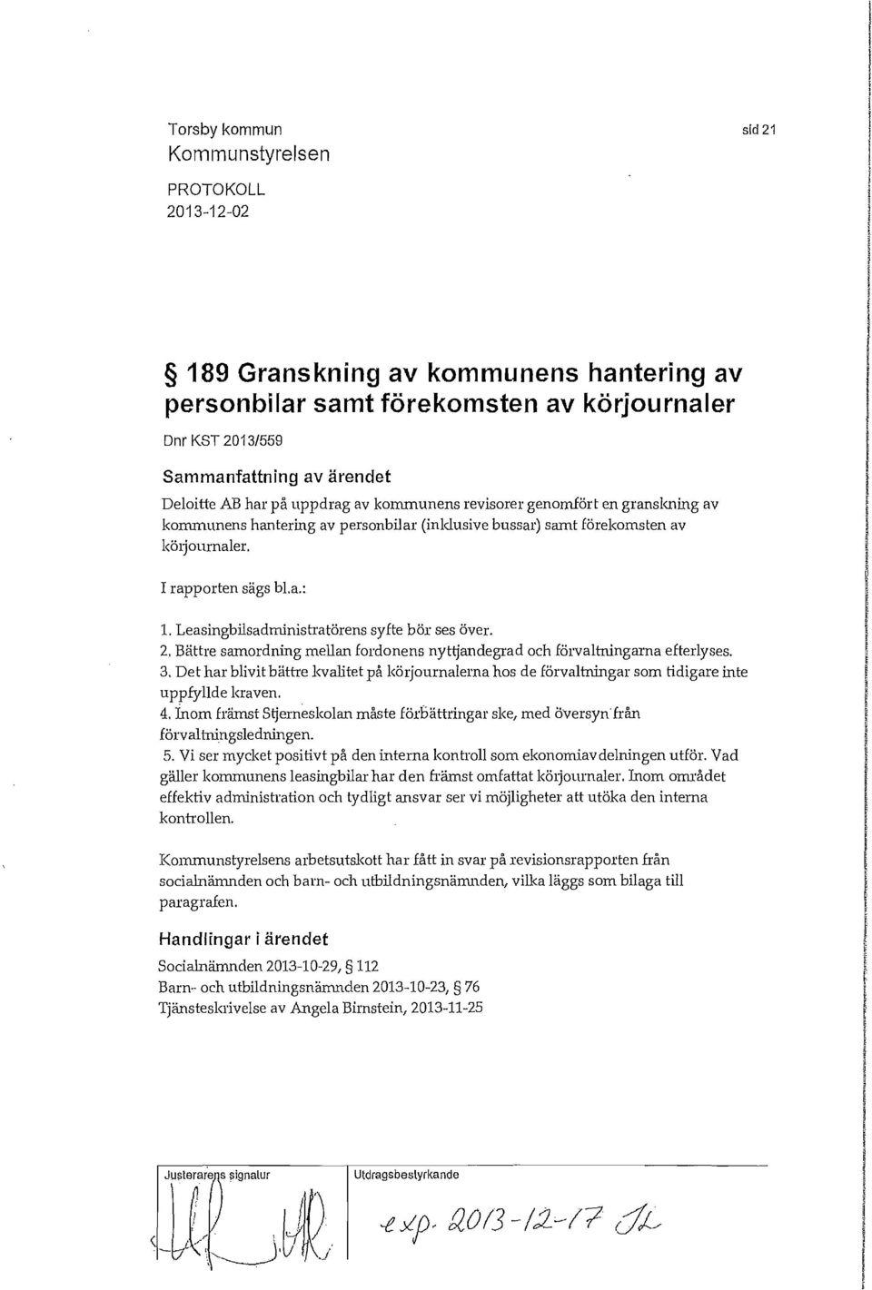 Leasingbilsadministratärens syfte bör ses över. 2. Bättre samordning mellan fordonens nytijandegrad och förvaltningarna efterlyses. 3.