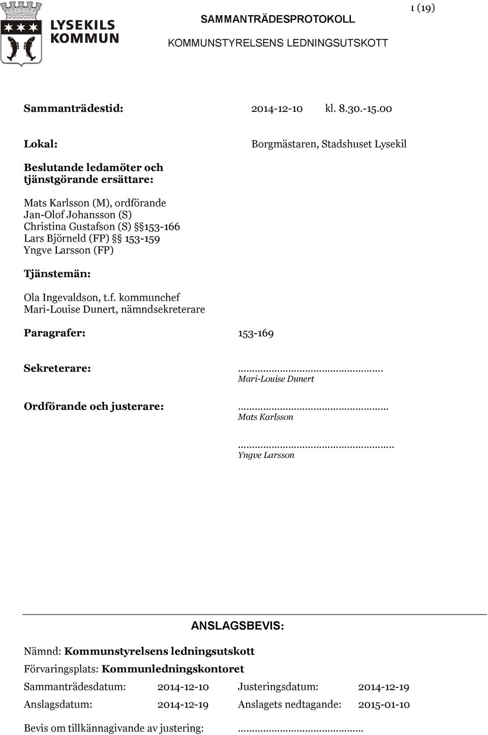 Björneld (FP) 153-159 Yngve Larsson (FP) Tjänstemän: Ola Ingevaldson, t.f. kommunchef Mari-Louise Dunert, nämndsekreterare Paragrafer: 153-169 Sekreterare: Ordförande och justerare:.