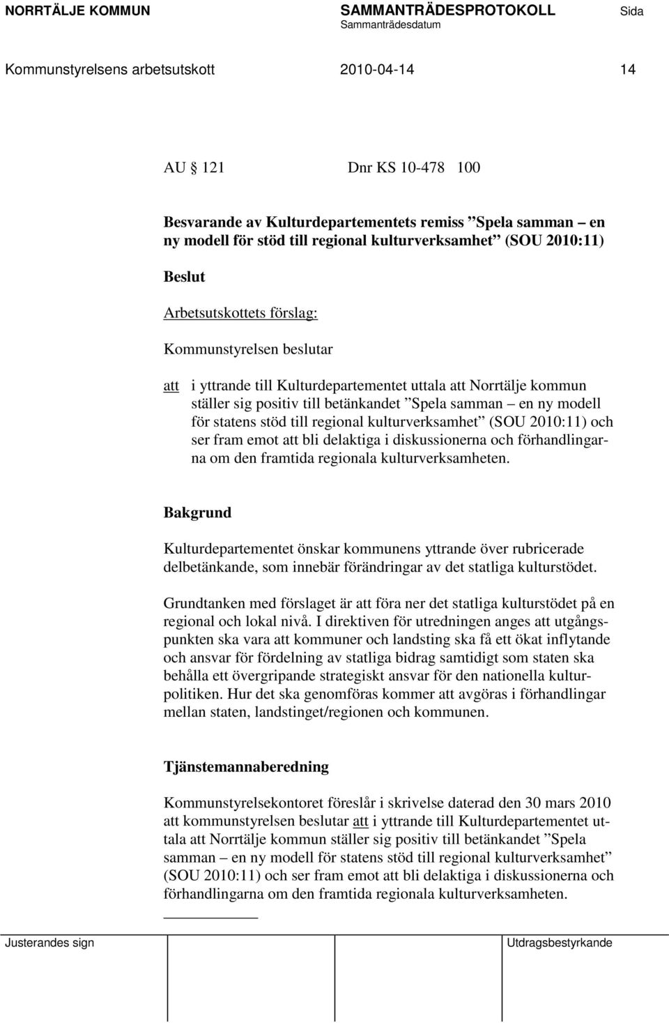 till regional kulturverksamhet (SOU 2010:11) och ser fram emot att bli delaktiga i diskussionerna och förhandlingarna om den framtida regionala kulturverksamheten.