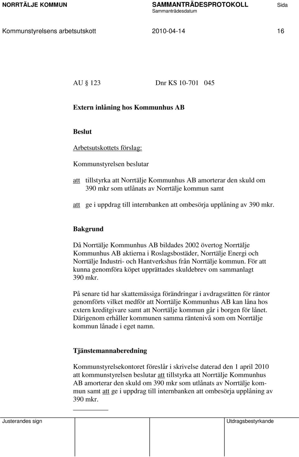 Då Norrtälje Kommunhus AB bildades 2002 övertog Norrtälje Kommunhus AB aktierna i Roslagsbostäder, Norrtälje Energi och Norrtälje Industri- och Hantverkshus från Norrtälje kommun.