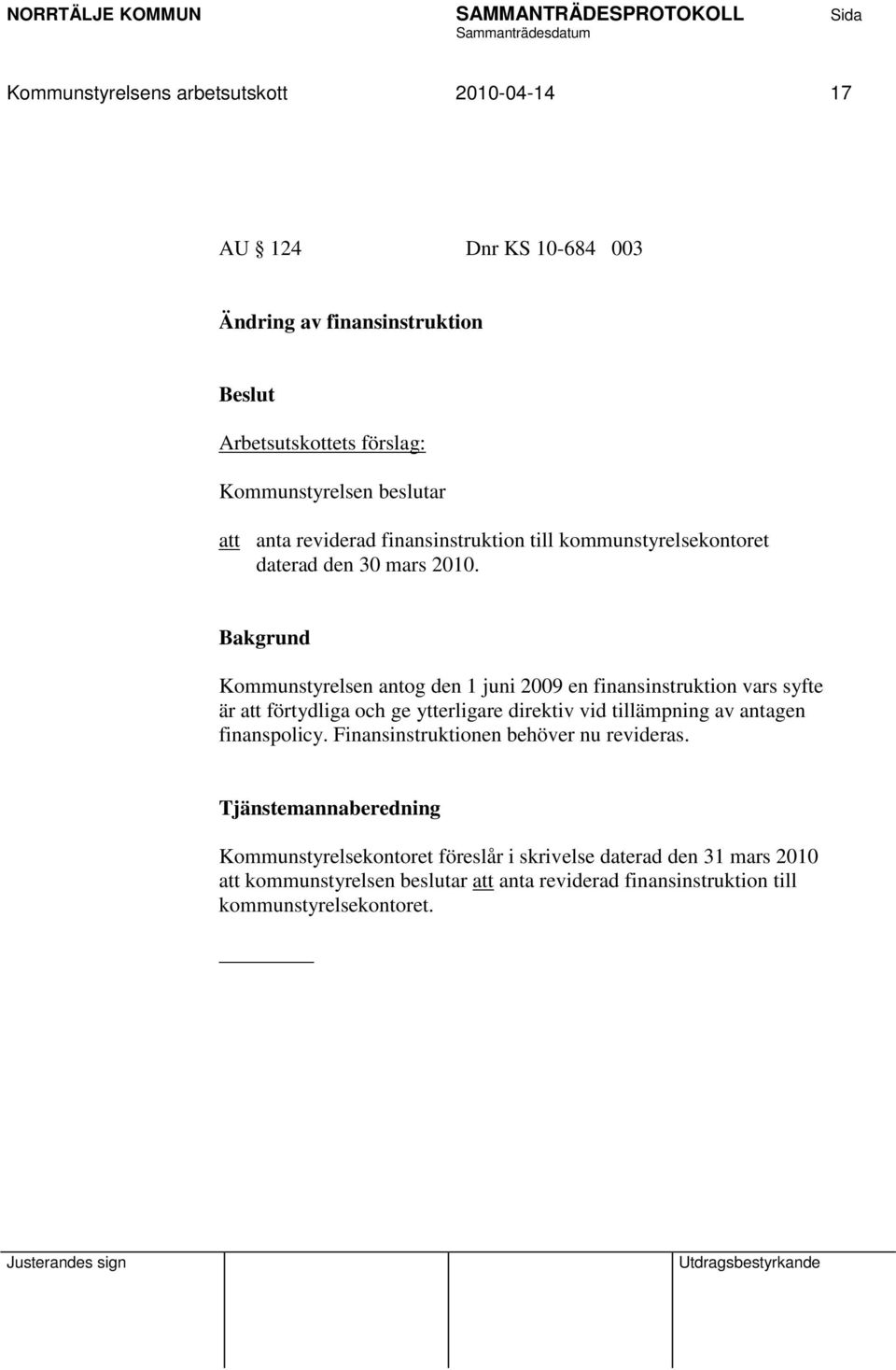 Kommunstyrelsen antog den 1 juni 2009 en finansinstruktion vars syfte är att förtydliga och ge ytterligare direktiv vid tillämpning av antagen