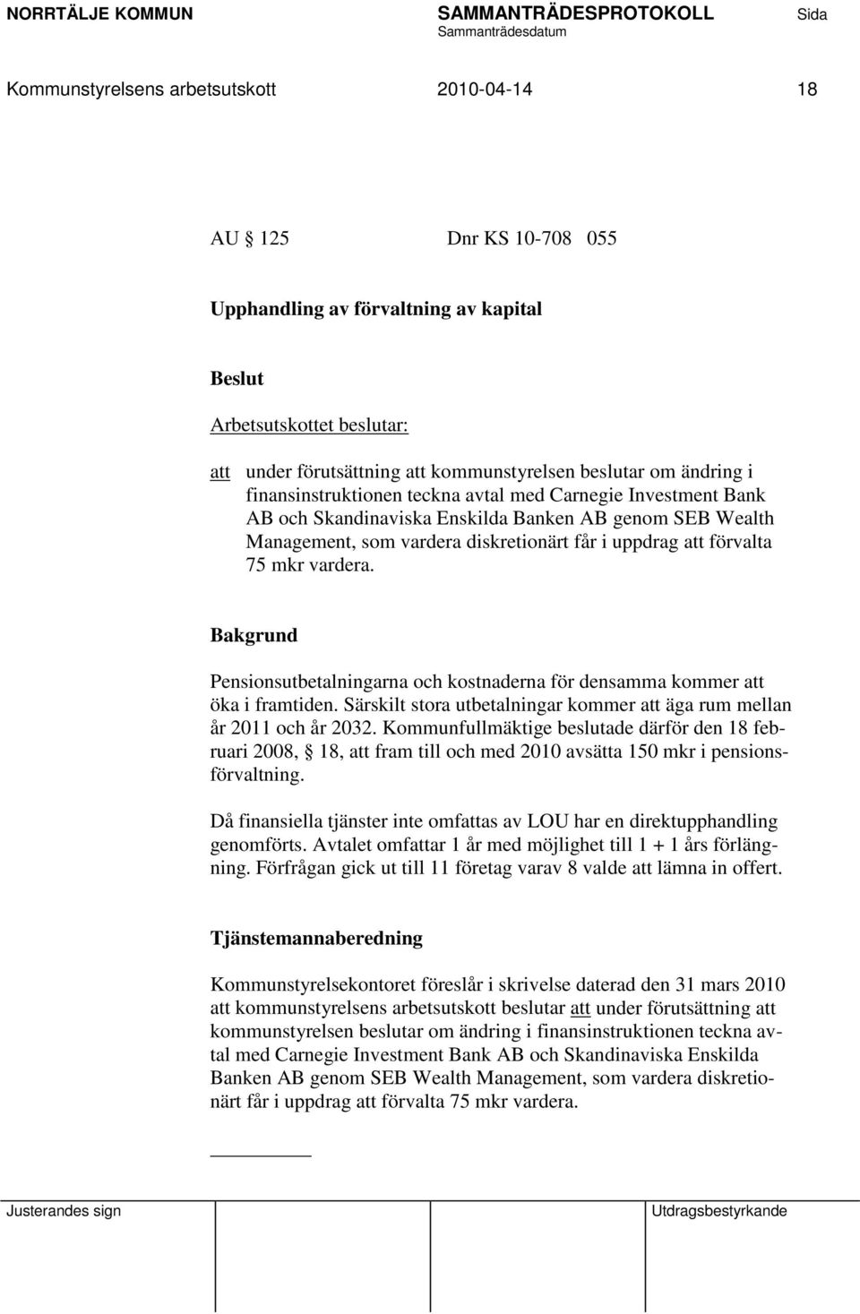 Pensionsutbetalningarna och kostnaderna för densamma kommer att öka i framtiden. Särskilt stora utbetalningar kommer att äga rum mellan år 2011 och år 2032.