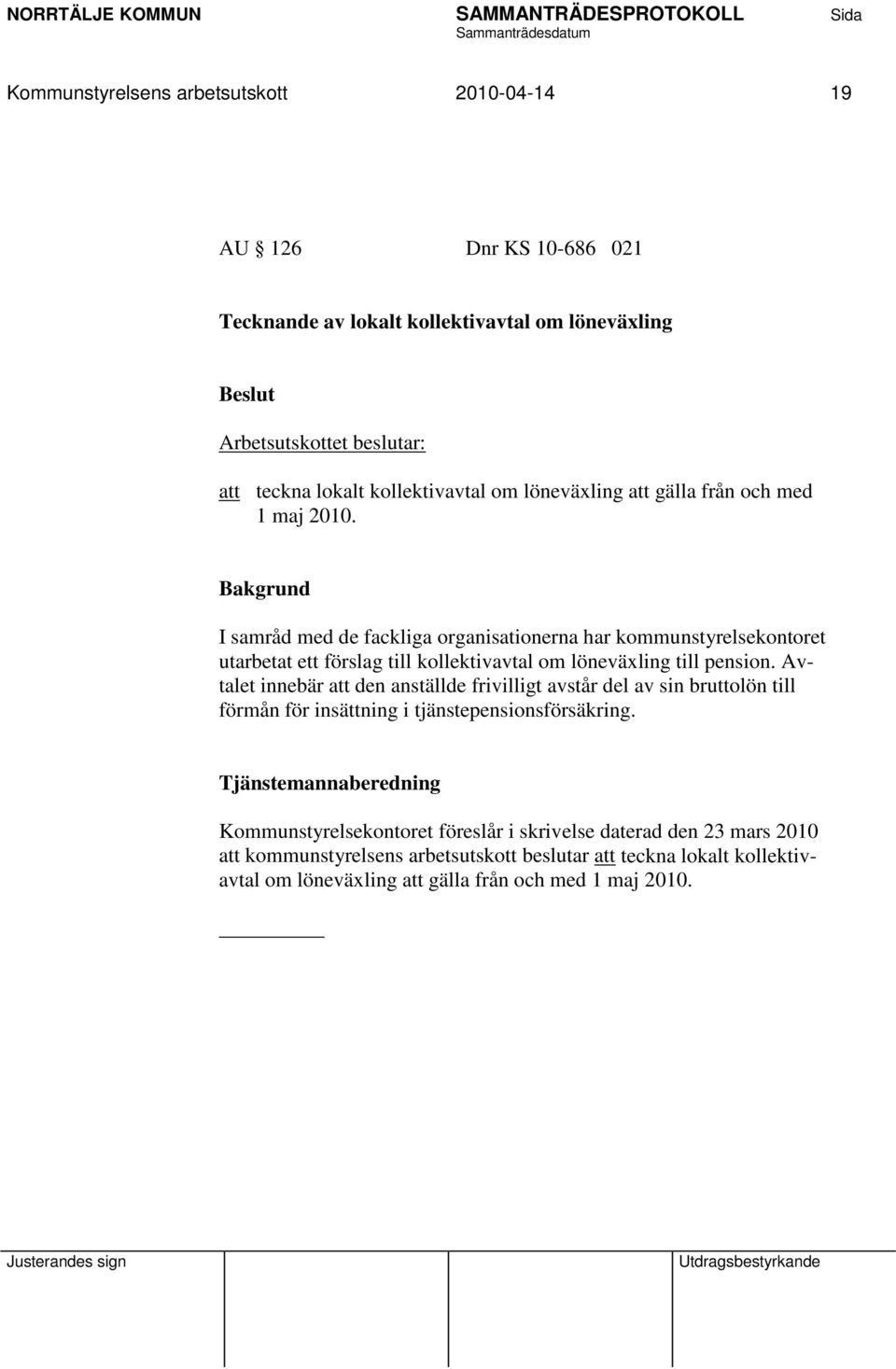 I samråd med de fackliga organisationerna har kommunstyrelsekontoret utarbetat ett förslag till kollektivavtal om löneväxling till pension.