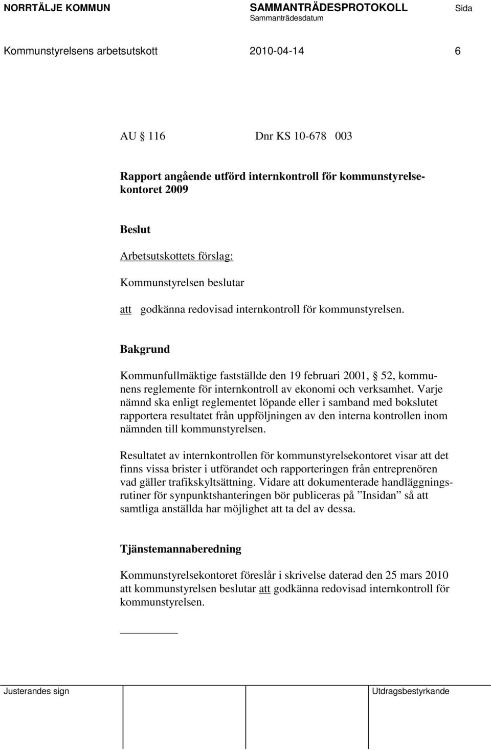 Varje nämnd ska enligt reglementet löpande eller i samband med bokslutet rapportera resultatet från uppföljningen av den interna kontrollen inom nämnden till kommunstyrelsen.