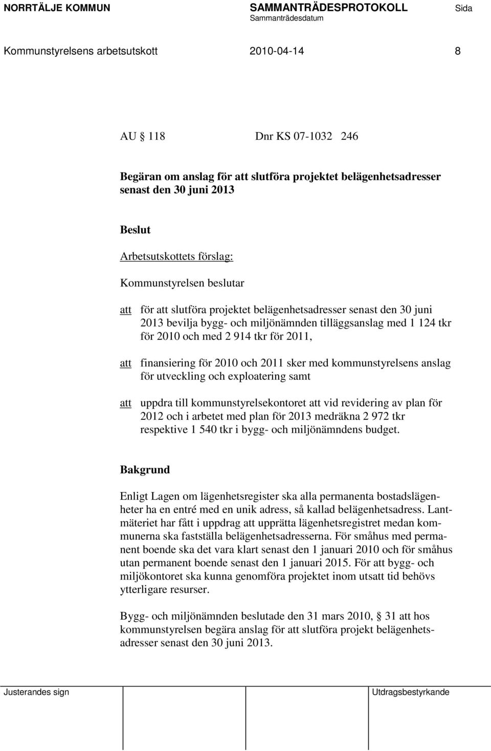 att finansiering för 2010 och 2011 sker med kommunstyrelsens anslag för utveckling och exploatering samt att uppdra till kommunstyrelsekontoret att vid revidering av plan för 2012 och i arbetet med