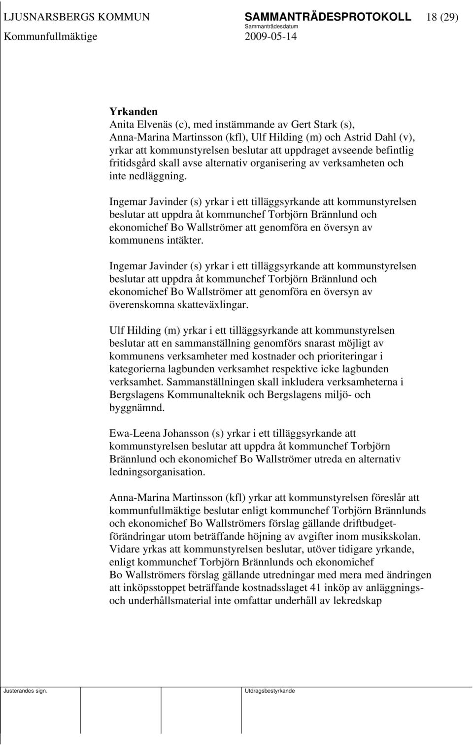 Ingemar Javinder (s) yrkar i ett tilläggsyrkande att kommunstyrelsen beslutar att uppdra åt kommunchef Torbjörn Brännlund och ekonomichef Bo Wallströmer att genomföra en översyn av kommunens intäkter.