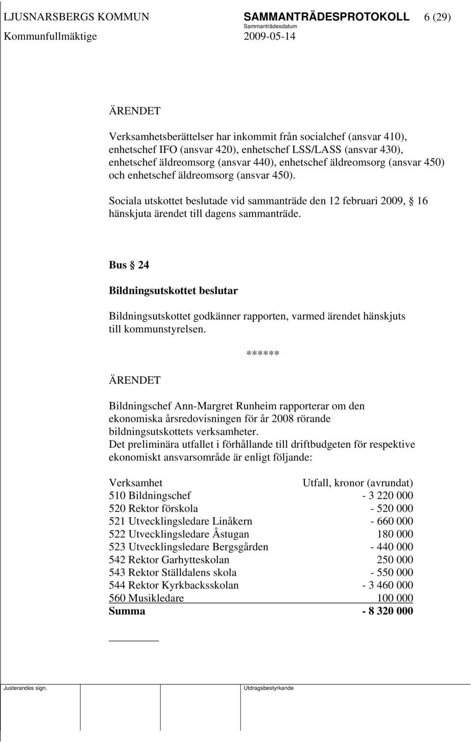 Sociala utskottet beslutade vid sammanträde den 12 februari 2009, 16 hänskjuta ärendet till dagens sammanträde.