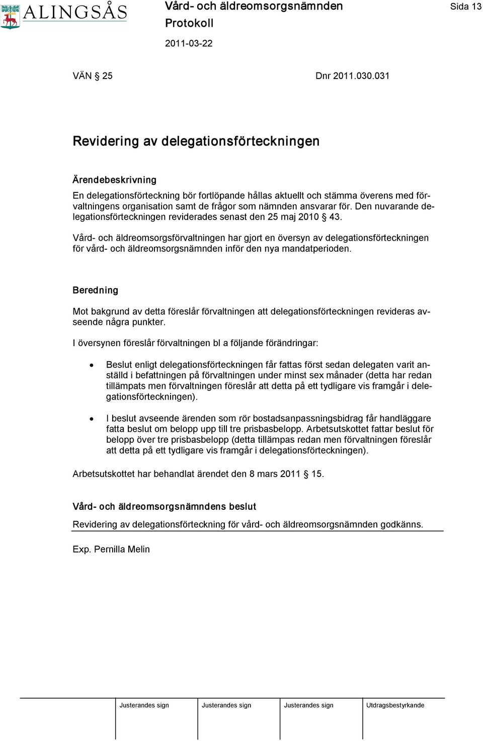 ansvarar för. Den nuvarande delegationsförteckningen reviderades senast den 25 maj 2010 43.