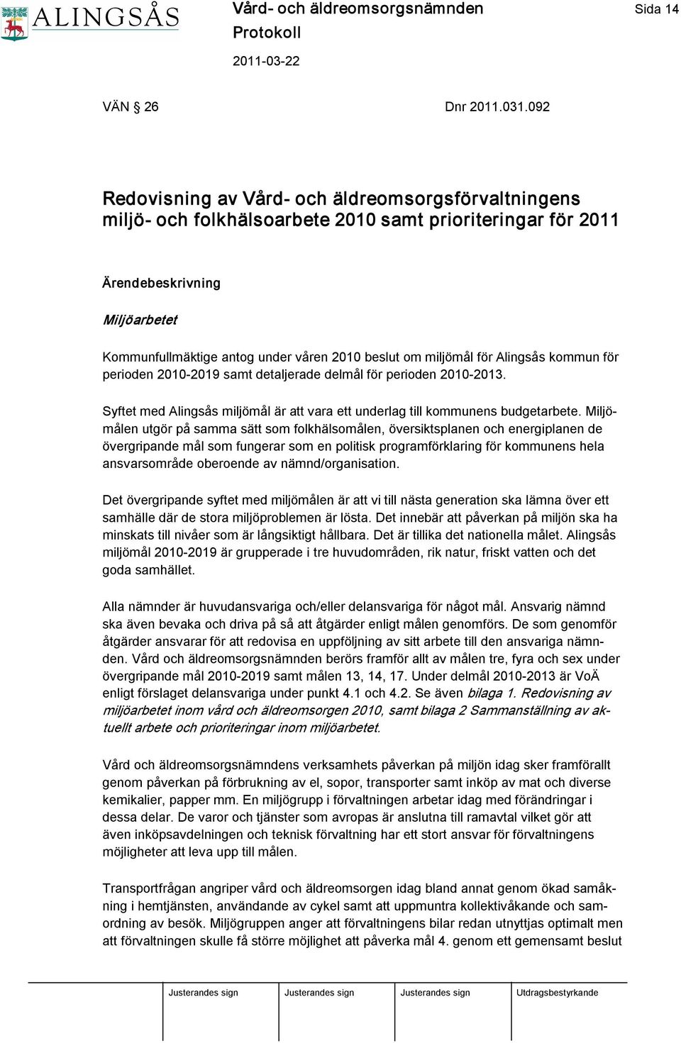 miljömål för Alingsås kommun för perioden 2010 2019 samt detaljerade delmål för perioden 2010 2013. Syftet med Alingsås miljömål är att vara ett underlag till kommunens budgetarbete.
