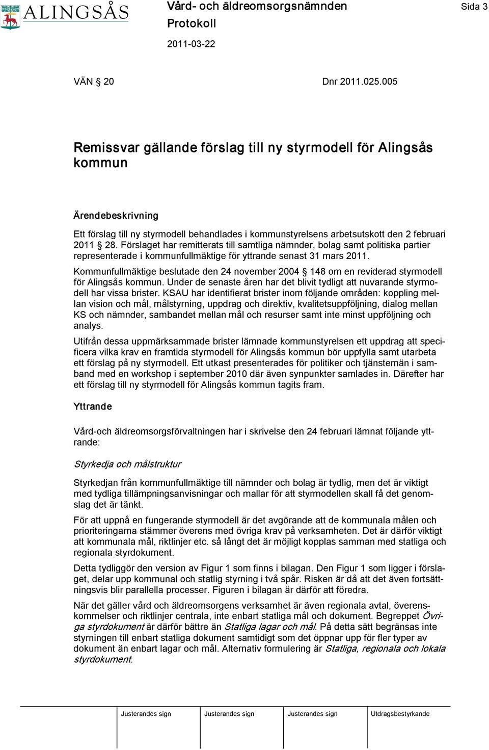 Förslaget har remitterats till samtliga nämnder, bolag samt politiska partier representerade i kommunfullmäktige för yttrande senast 31 mars 2011.