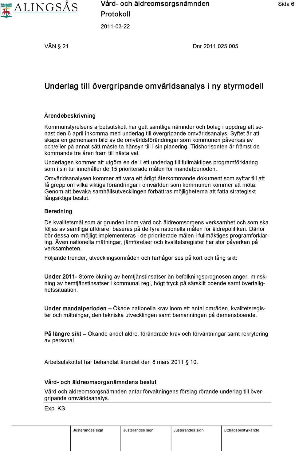 underlag till övergripande omvärldsanalys. Syftet är att skapa en gemensam bild av de omvärldsförändringar som kommunen påverkas av och/eller på annat sätt måste ta hänsyn till i sin planering.