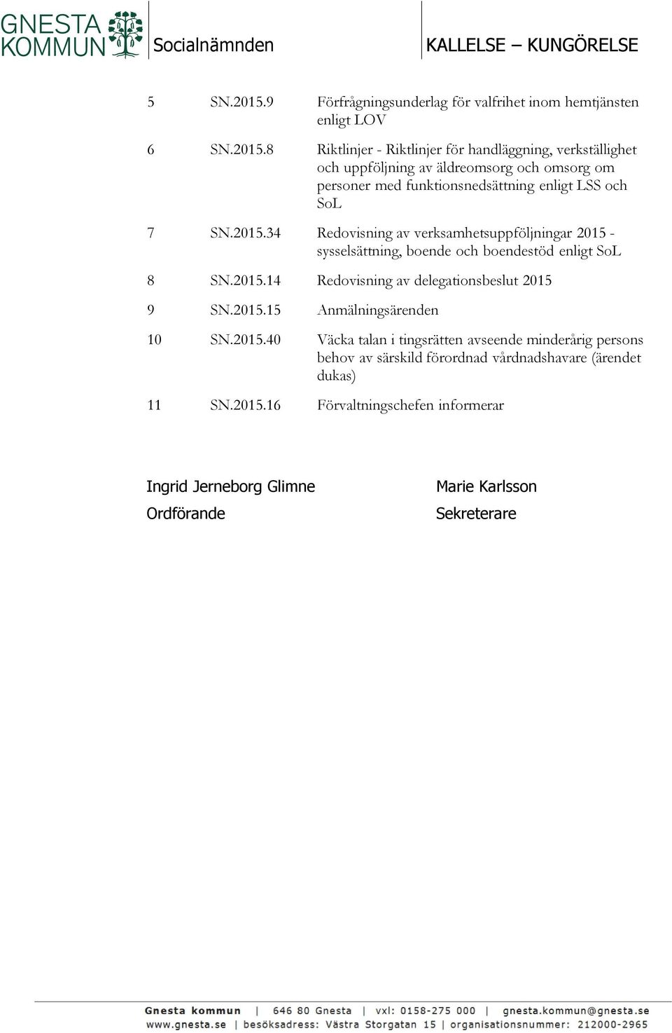 8 Riktlinjer - Riktlinjer för handläggning, verkställighet och uppföljning av äldreomsorg och omsorg om personer med funktionsnedsättning enligt LSS och SoL 7 SN.2015.