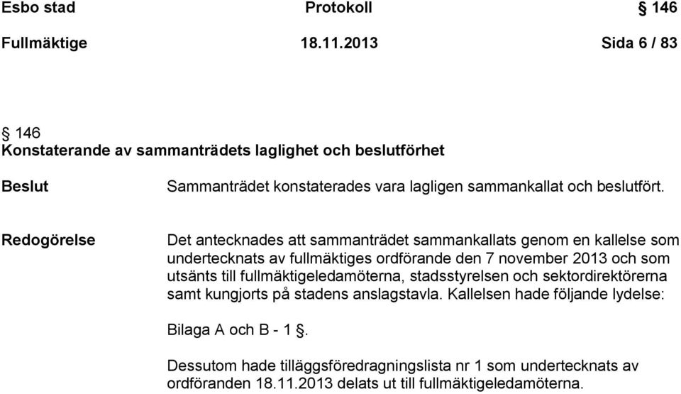 Redogörelse Det antecknades att sammanträdet sammankallats genom en kallelse som undertecknats av fullmäktiges ordförande den 7 november 2013 och som utsänts