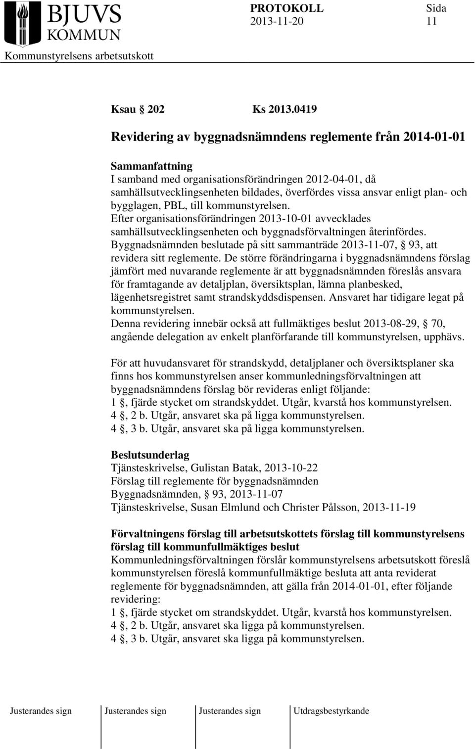 bygglagen, PBL, till kommunstyrelsen. Efter organisationsförändringen 2013-10-01 avvecklades samhällsutvecklingsenheten och byggnadsförvaltningen återinfördes.