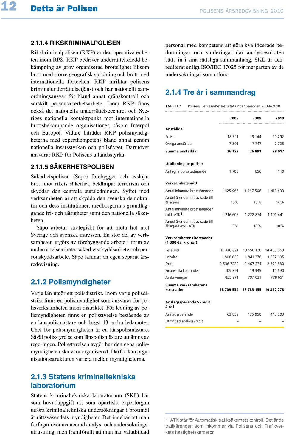 RKP inriktar polisens kriminalunderrättelsetjänst och har nationellt samordningsansvar för bland annat gränskontroll och särskilt personsäkerhetsarbete.