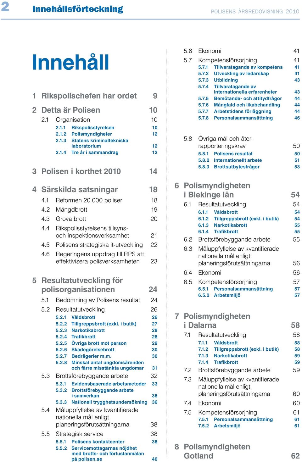 4 Rikspolisstyrelsens tillsynsoch inspektionsverksamhet 21 4.5 Polisens strategiska it-utveckling 22 4.