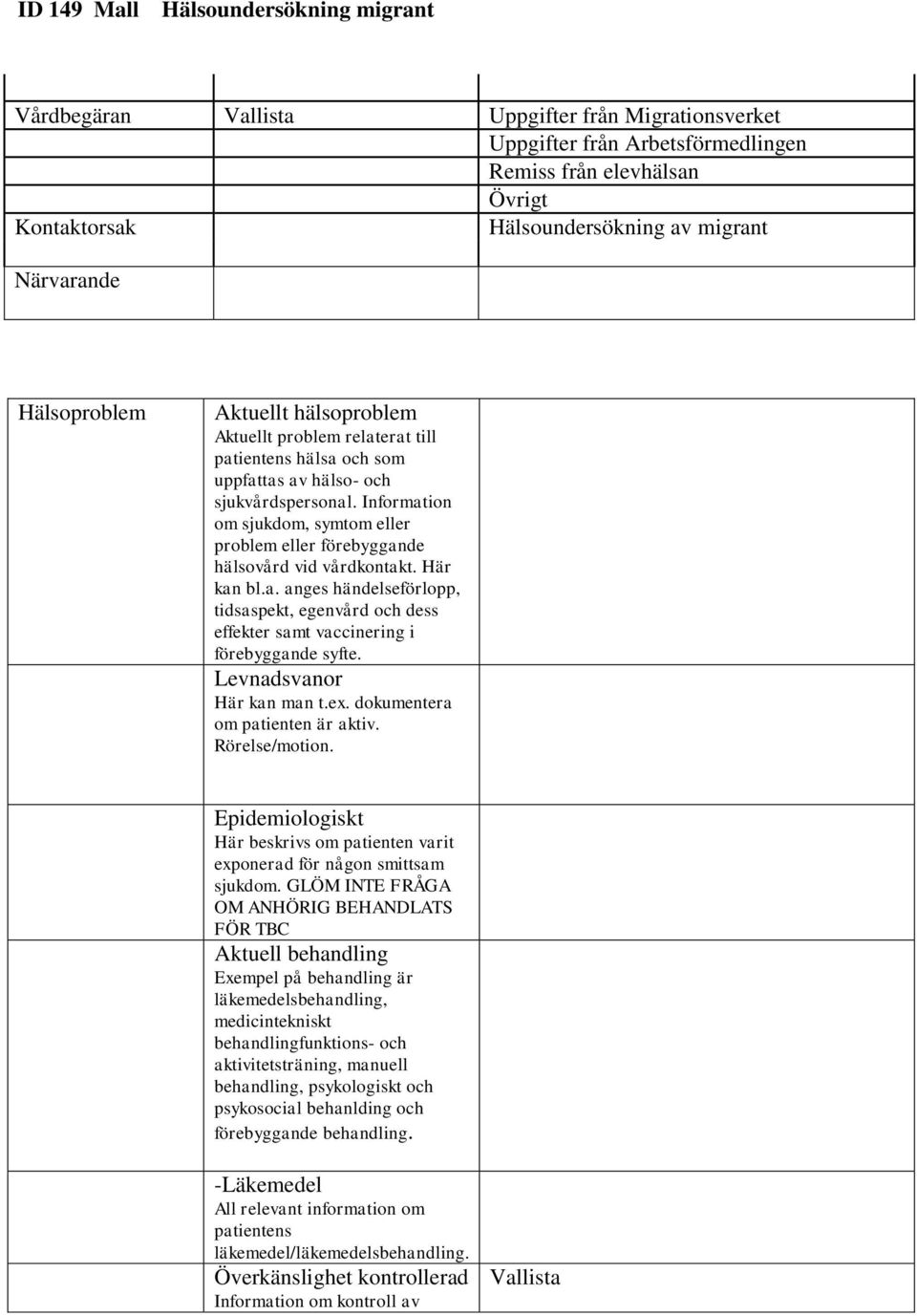 Information om sjukdom, symtom eller problem eller förebyggande hälsovård vid vårdkontakt. Här kan bl.a. anges händelseförlopp, tidsaspekt, egenvård och dess effekter samt vaccinering i förebyggande syfte.