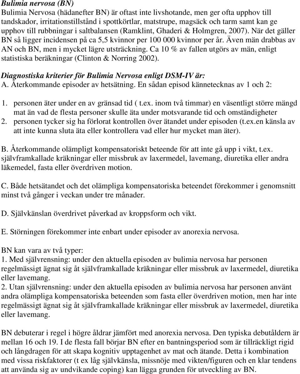 Även män drabbas av AN och BN, men i mycket lägre utsträckning. Ca 10 % av fallen utgörs av män, enligt statistiska beräkningar (Clinton & Norring 2002).