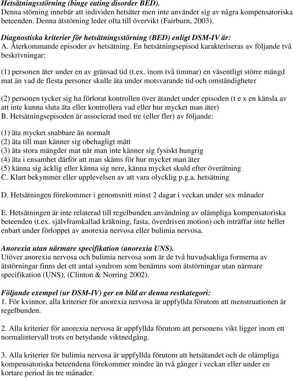 En hetsätningsepisod karakteriseras av följande två beskrivningar: (1) personen äter under en av gränsad tid (t.ex.