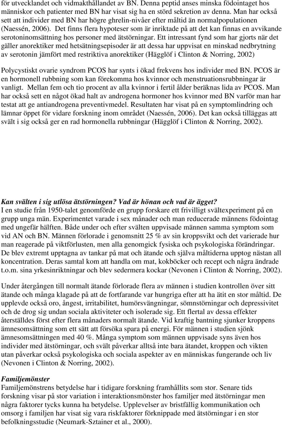 Det finns flera hypoteser som är inriktade på att det kan finnas en avvikande serotoninomsättning hos personer med ätstörningar.