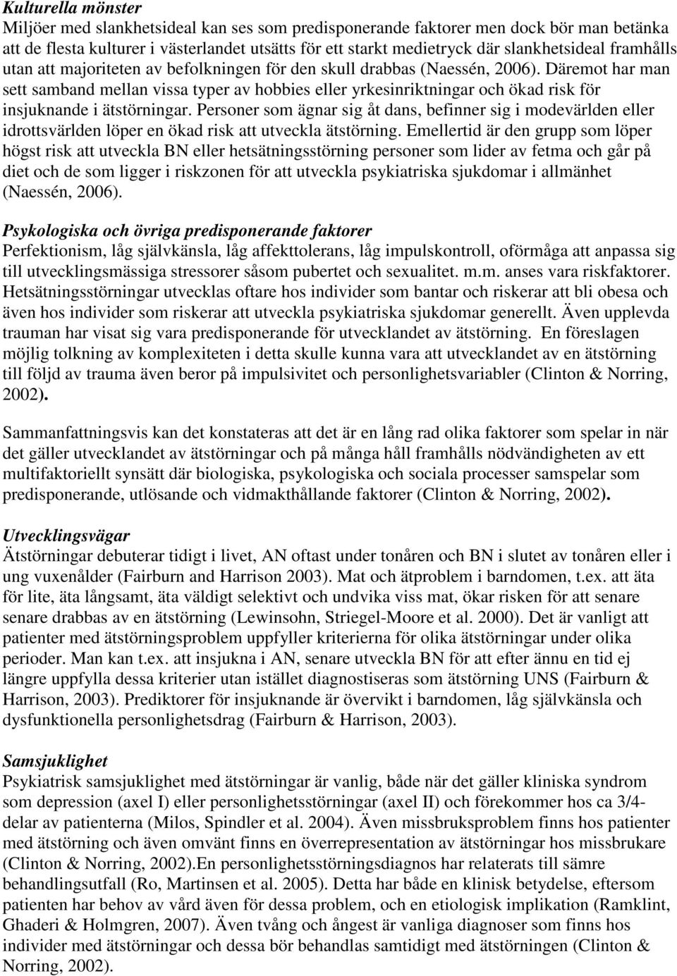 Däremot har man sett samband mellan vissa typer av hobbies eller yrkesinriktningar och ökad risk för insjuknande i ätstörningar.