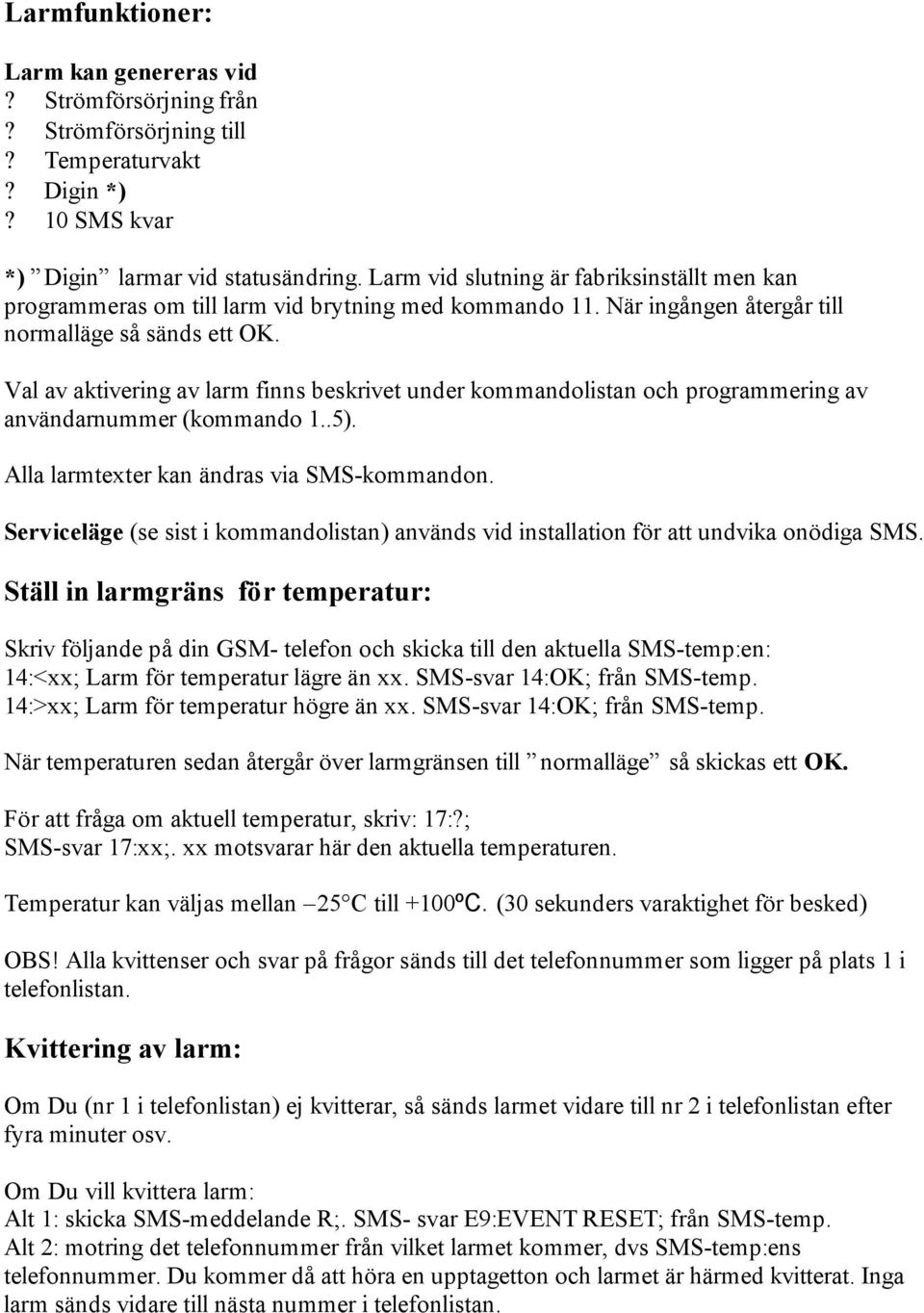 Val av aktivering av larm finns beskrivet under kommandolistan och programmering av användarnummer (kommando 1..5). Alla larmtexter kan ändras via SMS-kommandon.