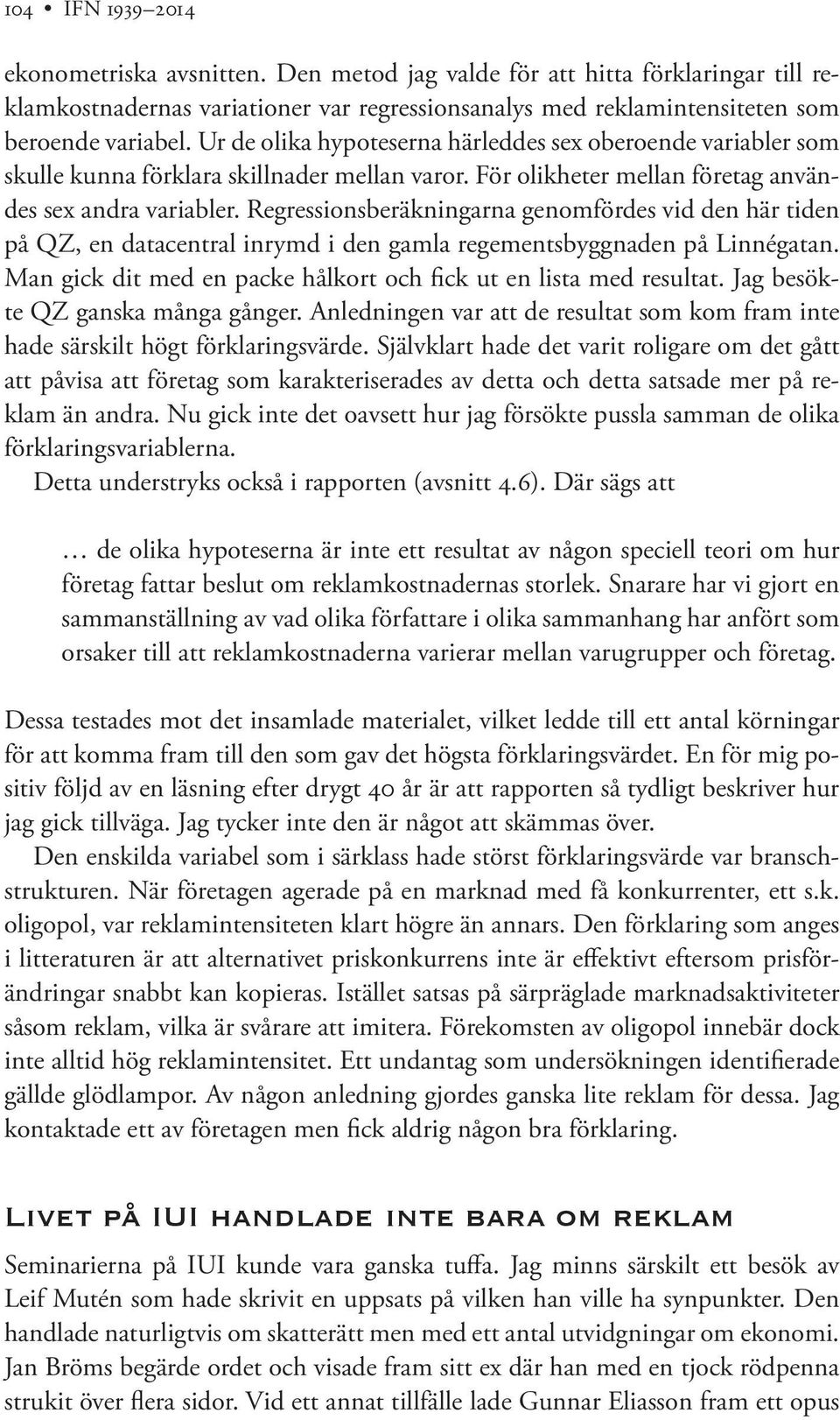 Regressionsberäkningarna genomfördes vid den här tiden på QZ, en datacentral inrymd i den gamla regementsbyggnaden på Linnégatan. Man gick dit med en packe hålkort och fick ut en lista med resultat.