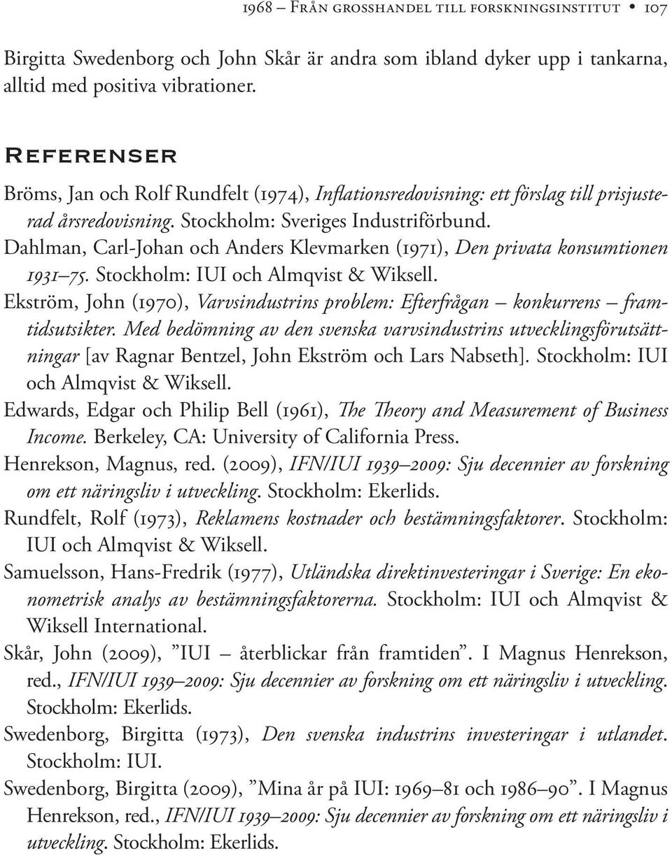 Dahlman, Carl-Johan och Anders Klevmarken (1971), Den privata konsumtionen 1931 75. Stockholm: IUI och Almqvist & Wiksell.