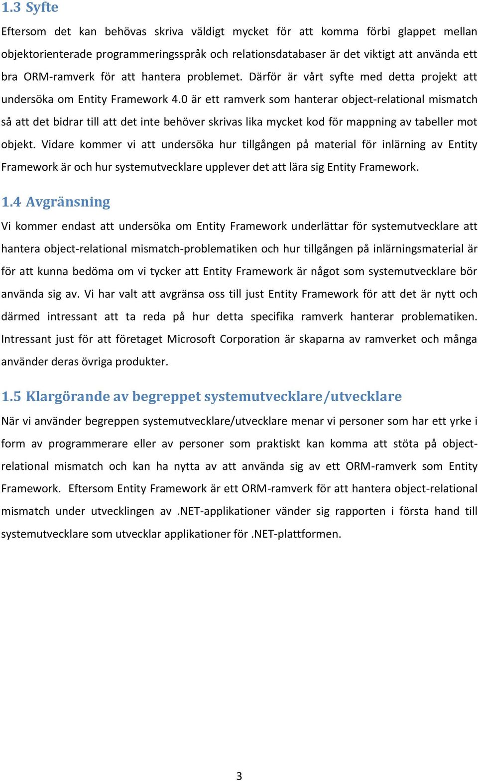 0 är ett ramverk som hanterar object-relational mismatch så att det bidrar till att det inte behöver skrivas lika mycket kod för mappning av tabeller mot objekt.