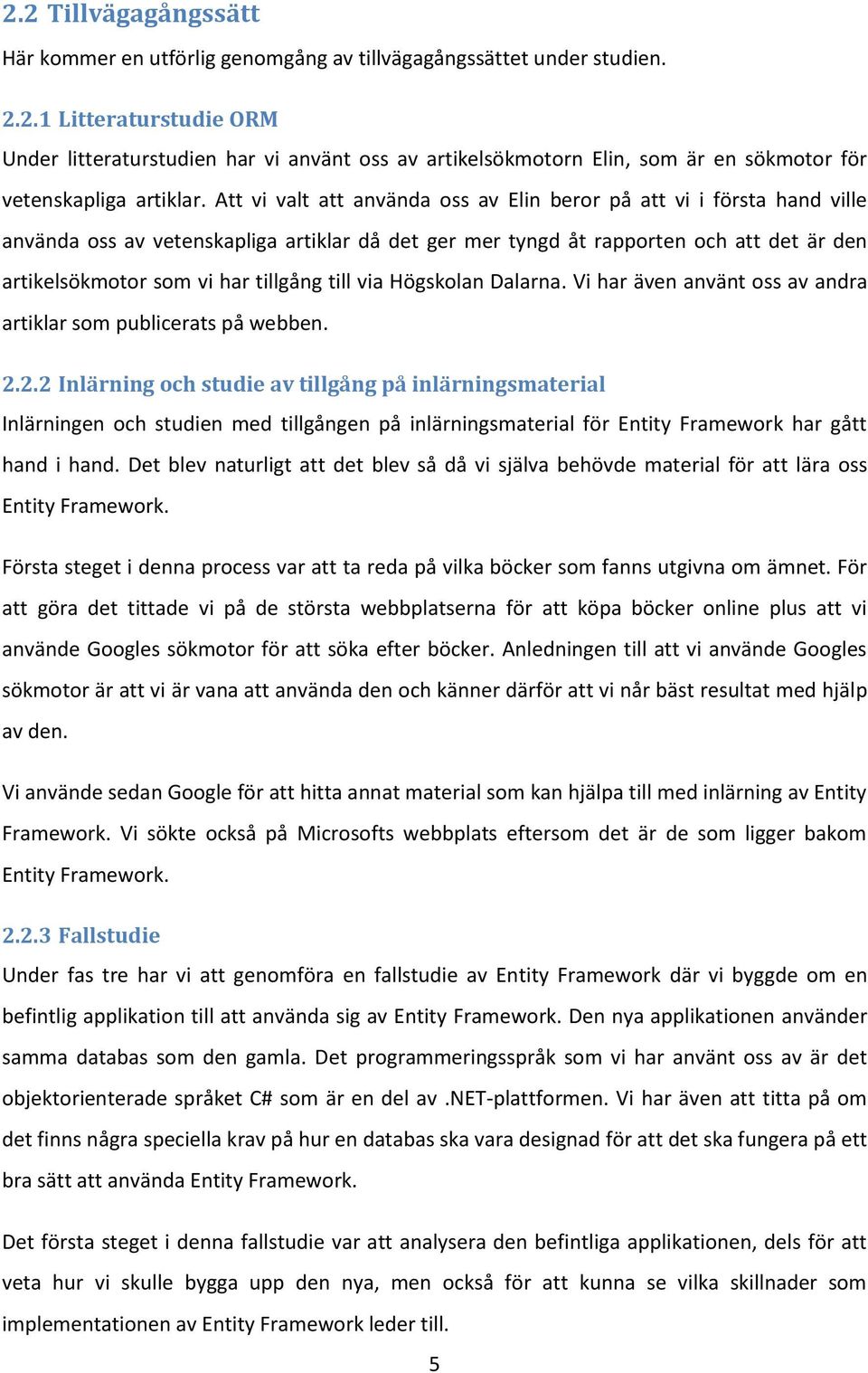 till via Högskolan Dalarna. Vi har även använt oss av andra artiklar som publicerats på webben. 2.