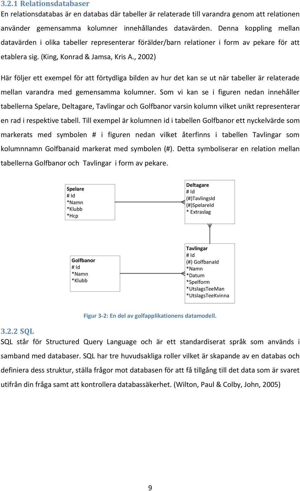 , 2002) Här följer ett exempel för att förtydliga bilden av hur det kan se ut när tabeller är relaterade mellan varandra med gemensamma kolumner.