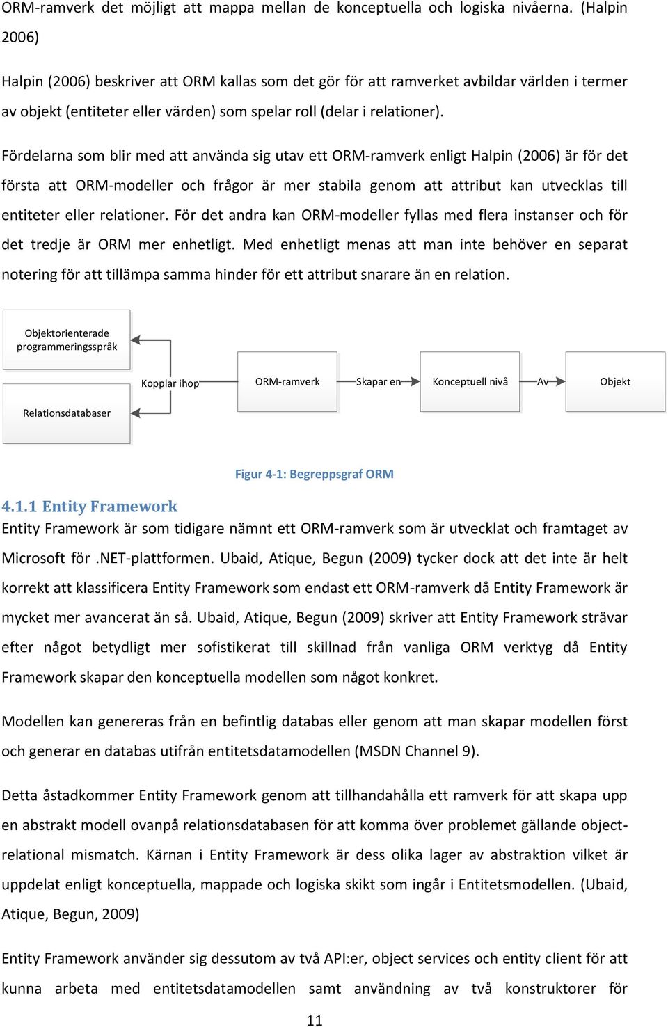 Fördelarna som blir med att använda sig utav ett ORM-ramverk enligt Halpin (2006) är för det första att ORM-modeller och frågor är mer stabila genom att attribut kan utvecklas till entiteter eller