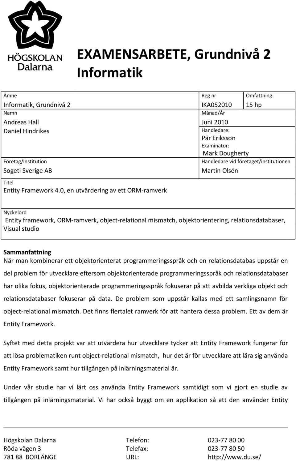 0, en utvärdering av ett ORM-ramverk Handledare vid företaget/institutionen Martin Olsén Nyckelord Entity framework, ORM-ramverk, object-relational mismatch, objektorientering, relationsdatabaser,