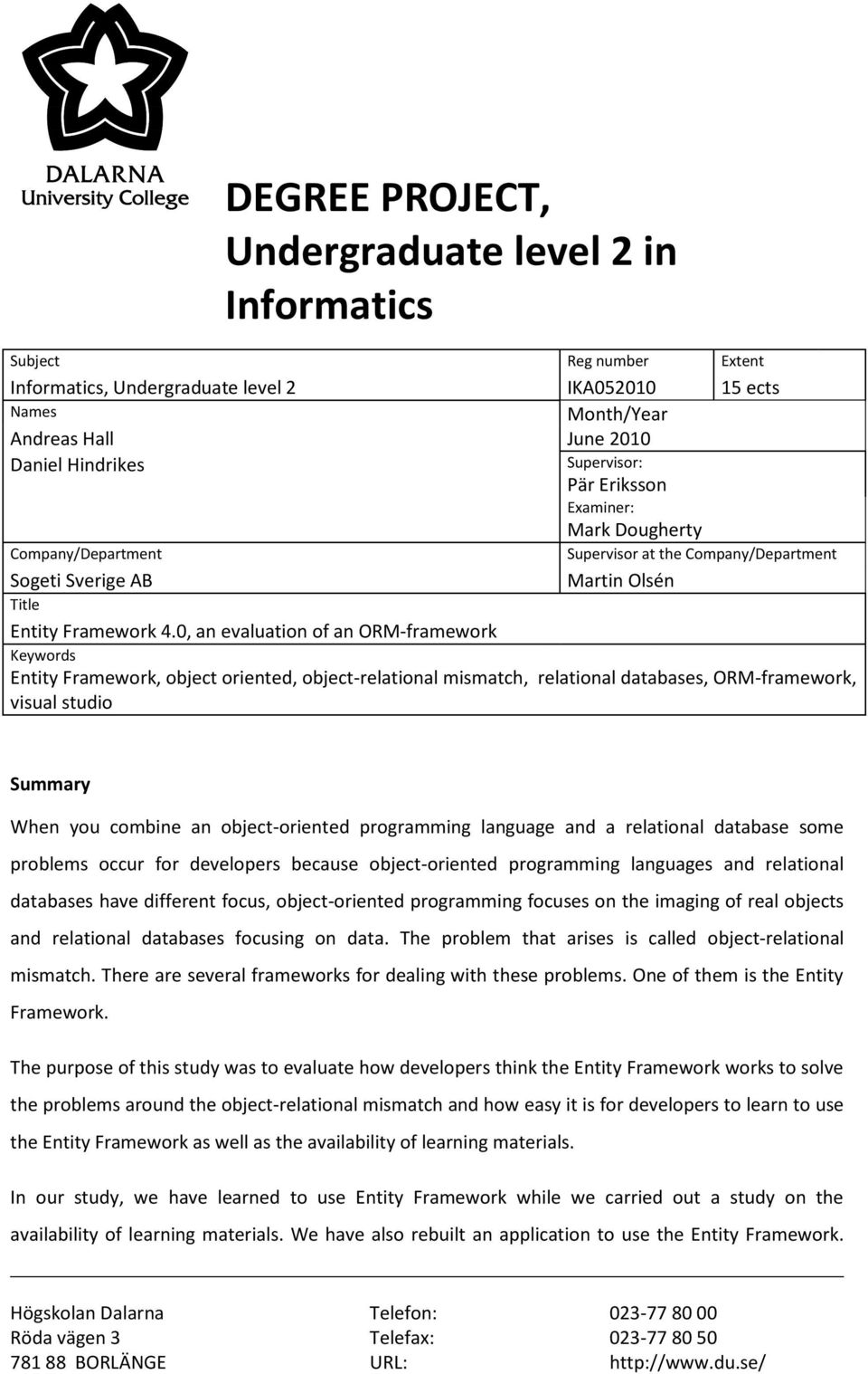 0, an evaluation of an ORM-framework Keywords Entity Framework, object oriented, object-relational mismatch, relational databases, ORM-framework, visual studio Summary When you combine an