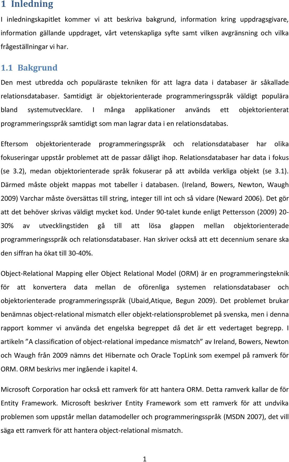 Samtidigt är objektorienterade programmeringsspråk väldigt populära bland systemutvecklare.