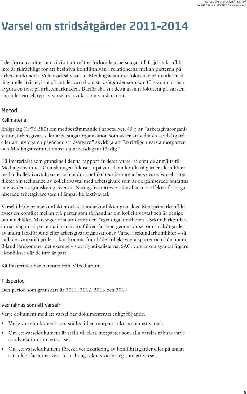 Vi har också visat att Medlingsinstitutet fokuserar på antalet medlingar eller tvister, inte på antalet varsel om stridsåtgärder som kan förekomma i och avgöra en tvist på arbetsmarknaden.